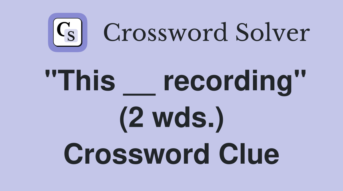 "This __ recording" (2 wds.) Crossword Clue
