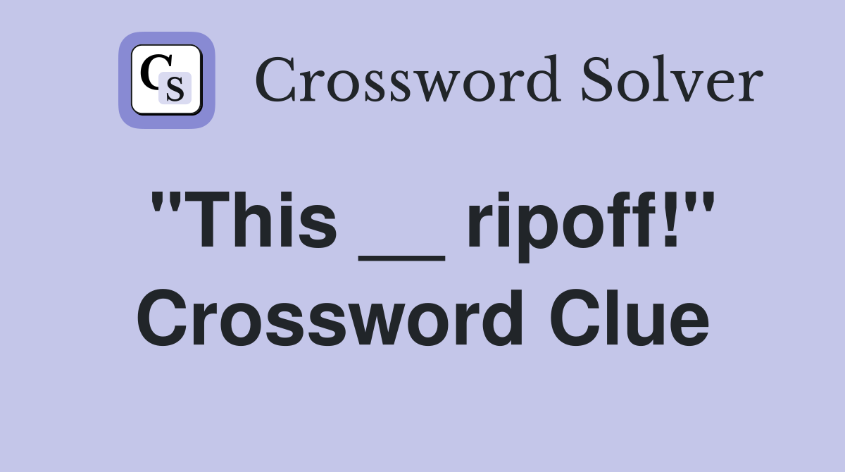 "This __ ripoff!" Crossword Clue