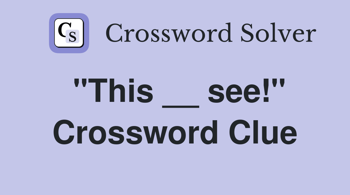 "This __ see!" Crossword Clue