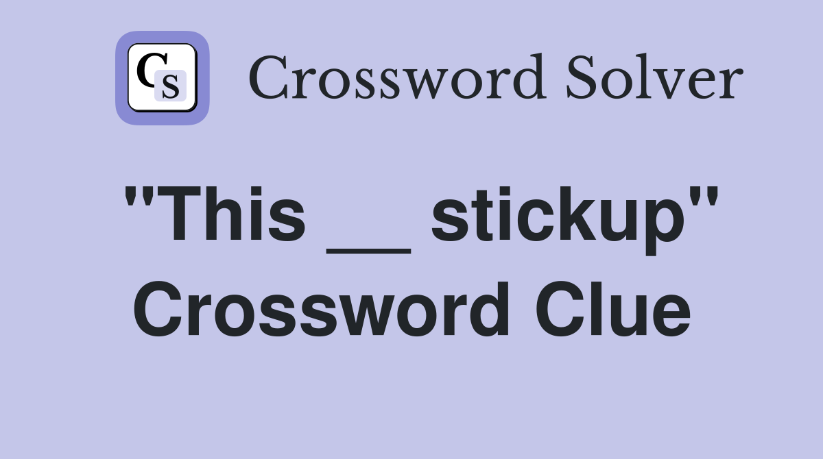 "This __ stickup" Crossword Clue