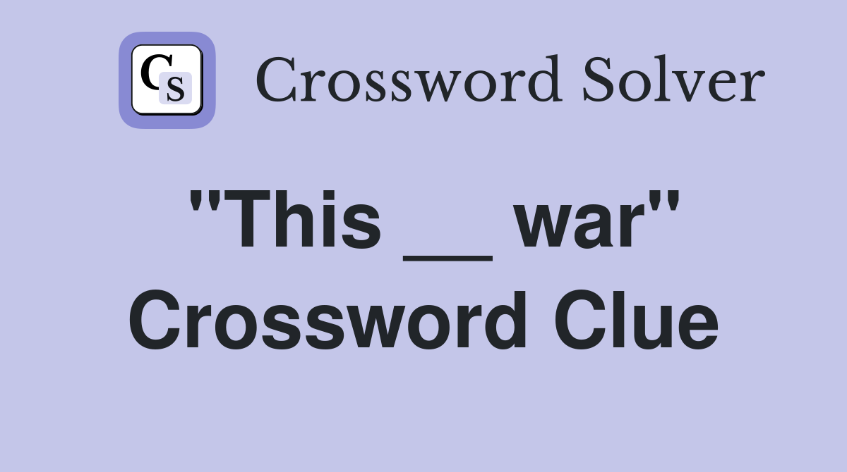 "This __ war" Crossword Clue