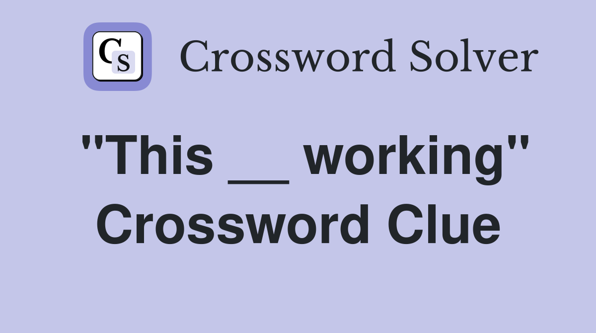 "This __ working" Crossword Clue