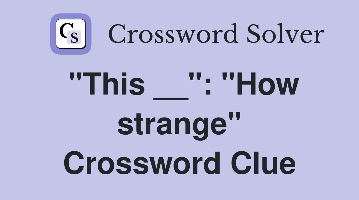 "This __": "How strange" Crossword Clue