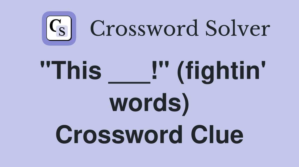 "This ___!" (fightin' words) Crossword Clue