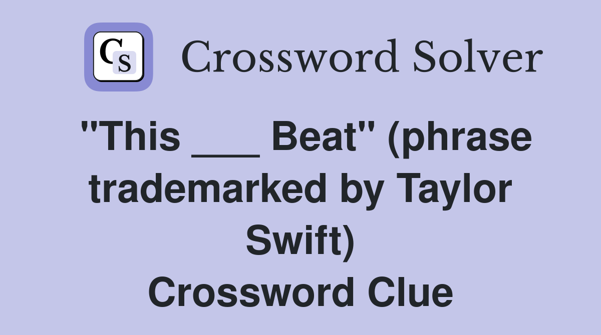 "This ___ Beat" (phrase trademarked by Taylor Swift) Crossword Clue