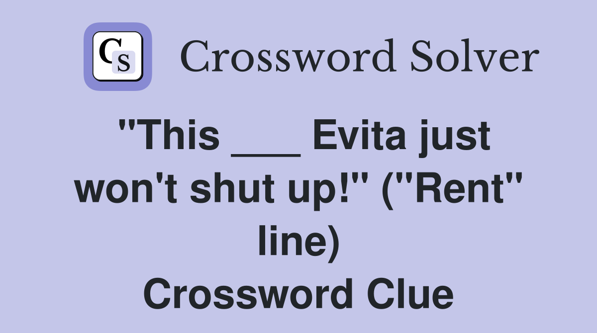 "This ___ Evita just won't shut up!" ("Rent" line) Crossword Clue