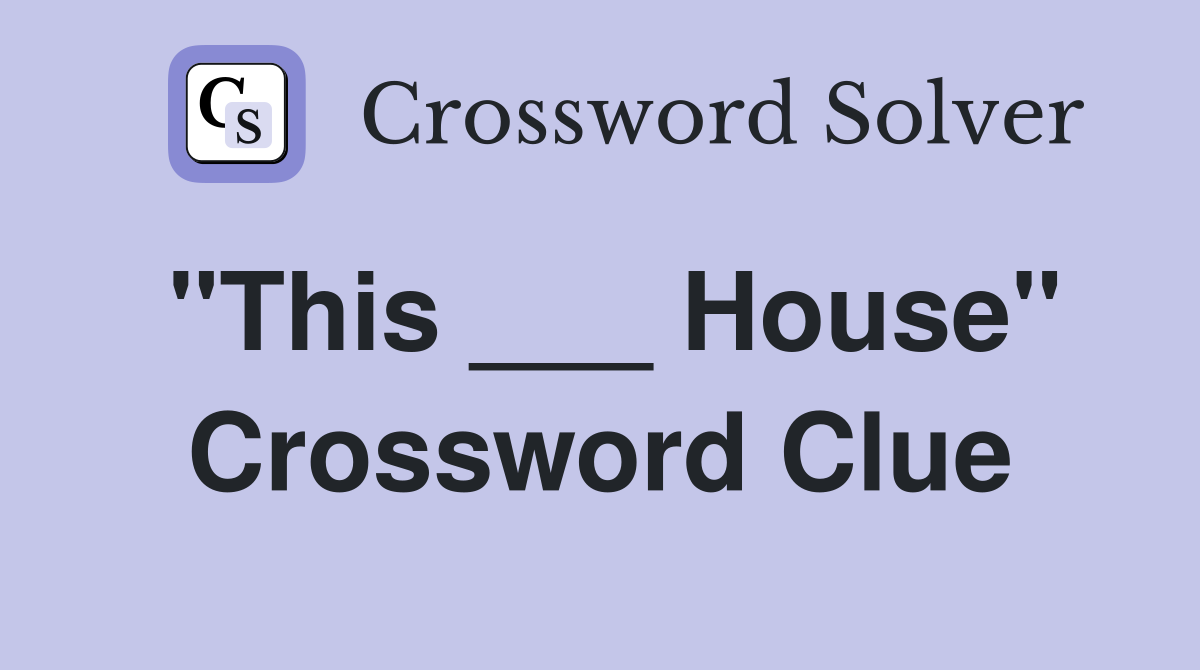 "This ___ House" Crossword Clue