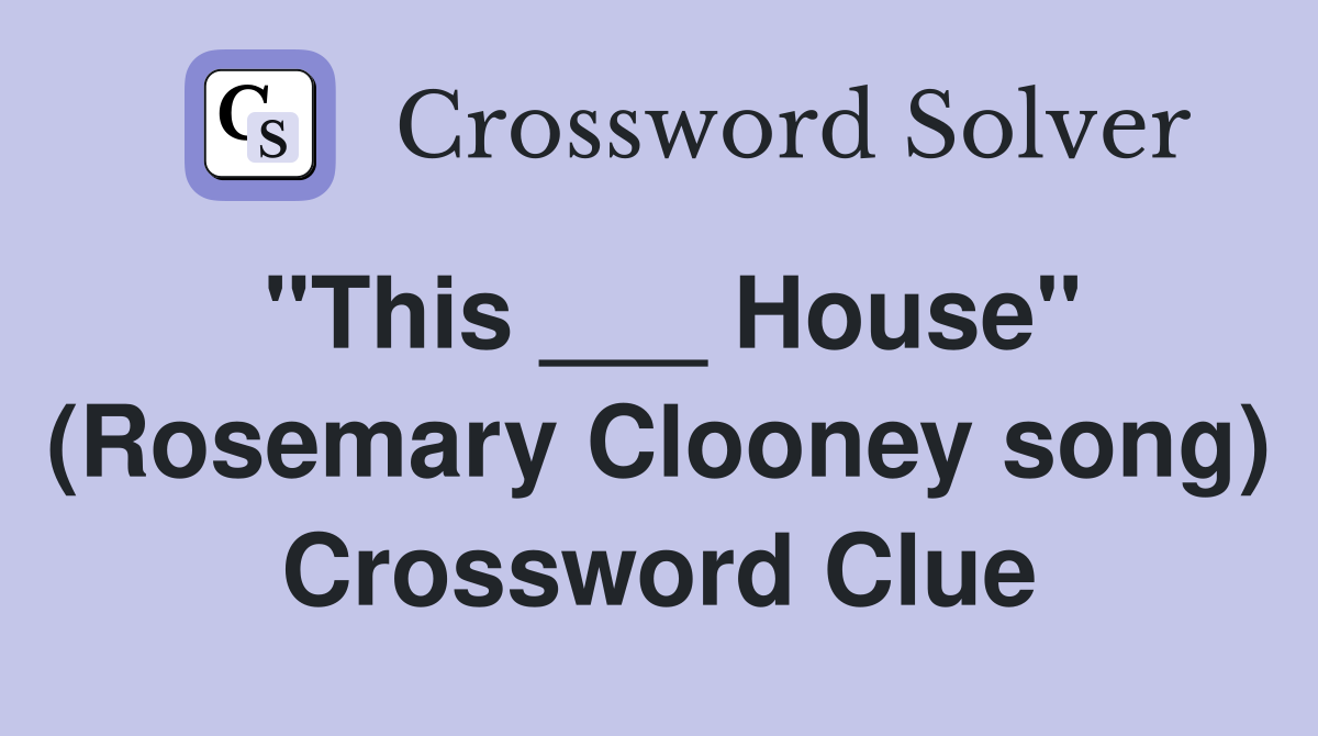 "This ___ House" (Rosemary Clooney song) Crossword Clue