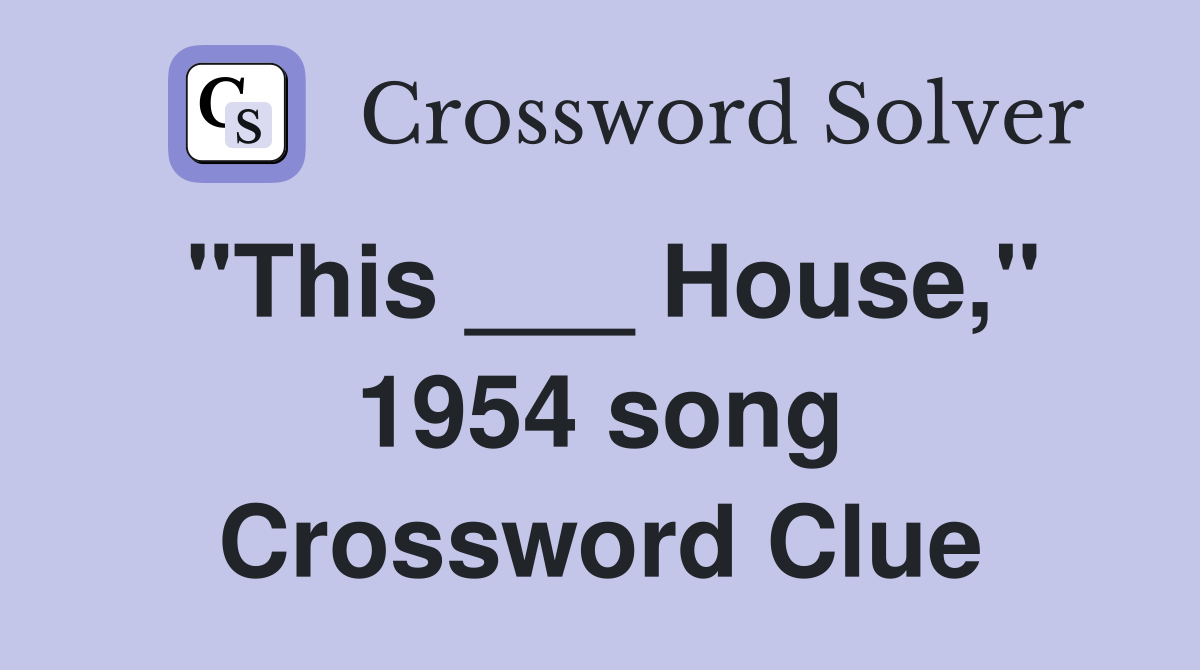 "This ___ House," 1954 song Crossword Clue