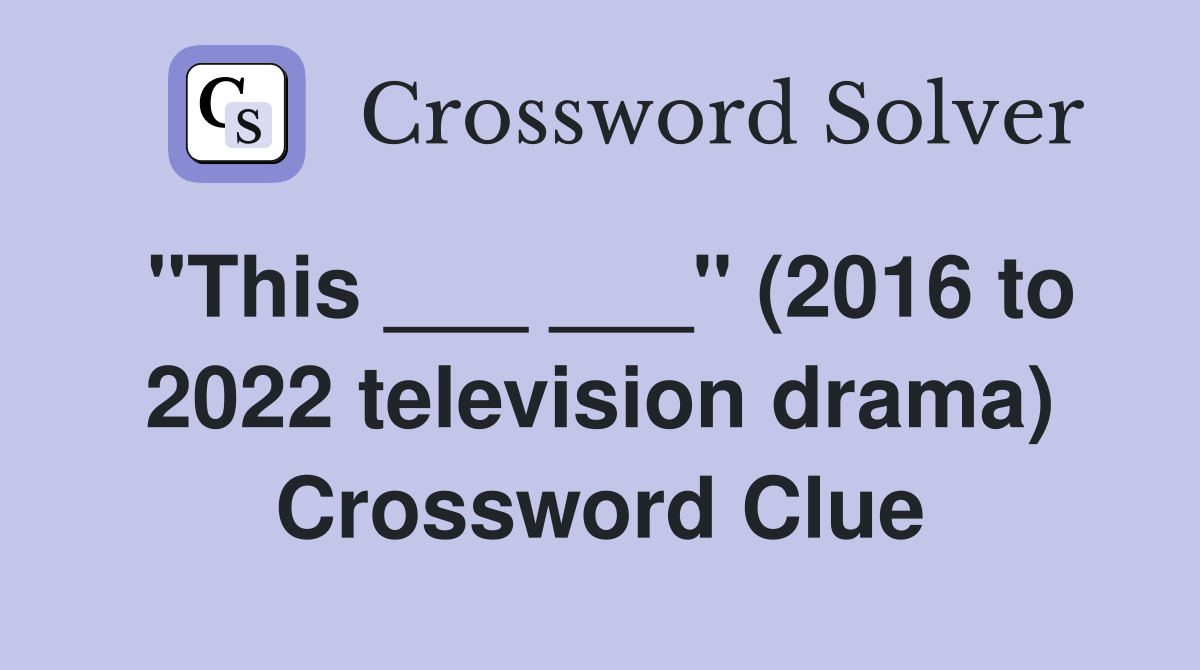 "This ___ ___" (2016 to 2022 television drama) Crossword Clue