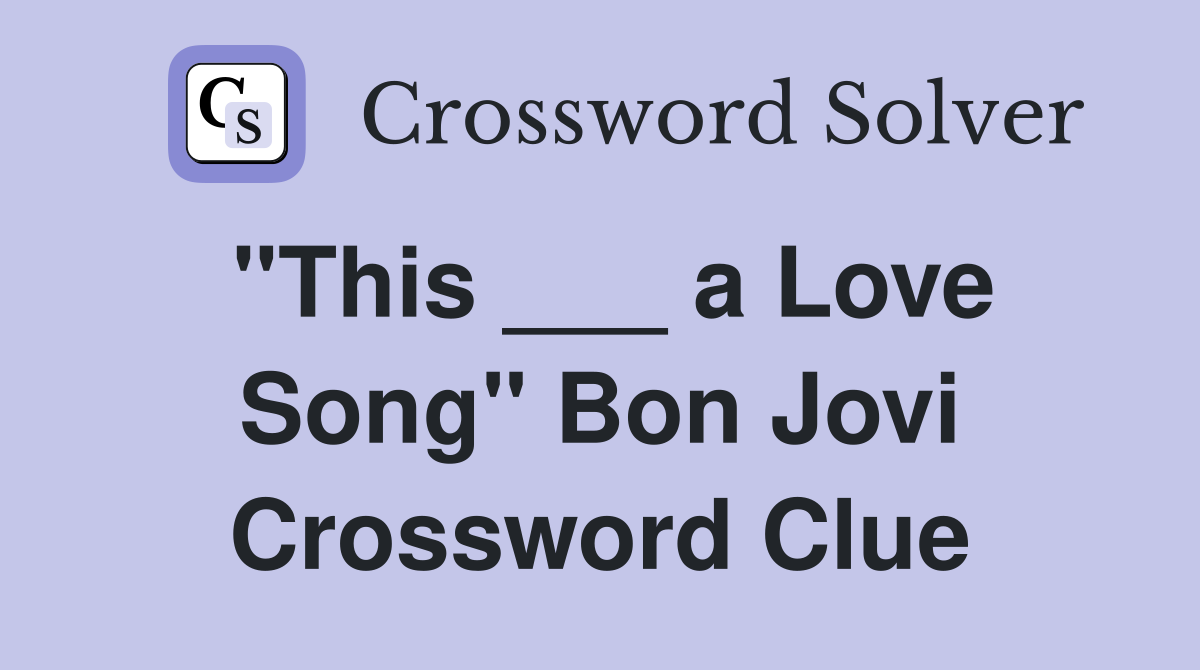 "This ___ a Love Song" Bon Jovi Crossword Clue
