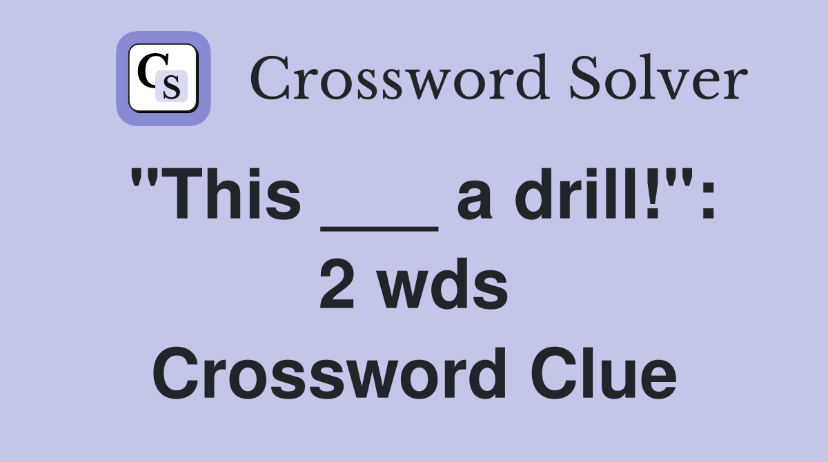 "This ___ a drill!": 2 wds Crossword Clue