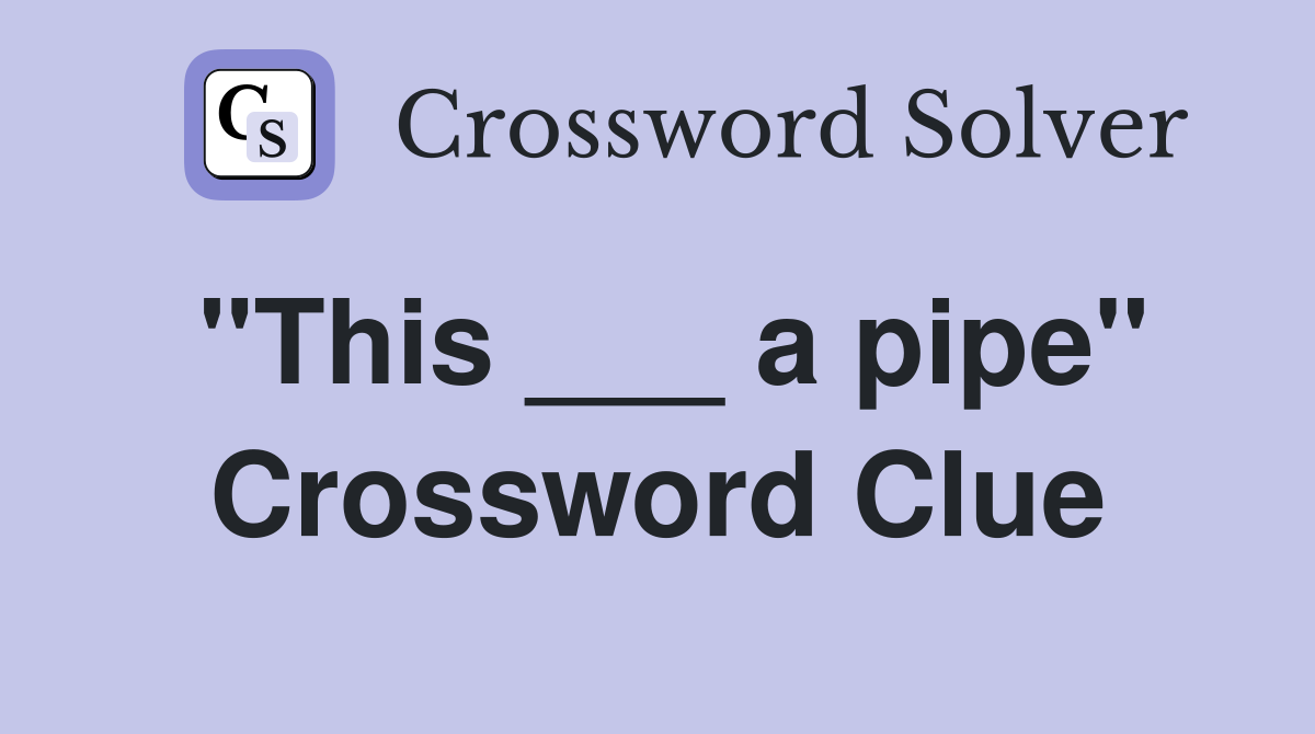 "This ___ a pipe" Crossword Clue