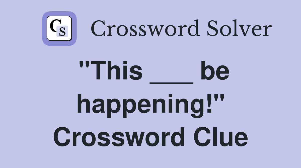 "This ___ be happening!" Crossword Clue