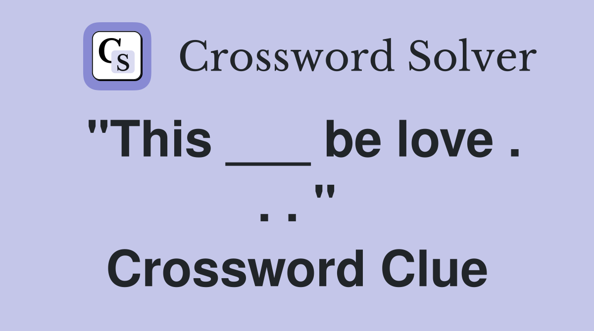 "This ___ be love . . . " Crossword Clue