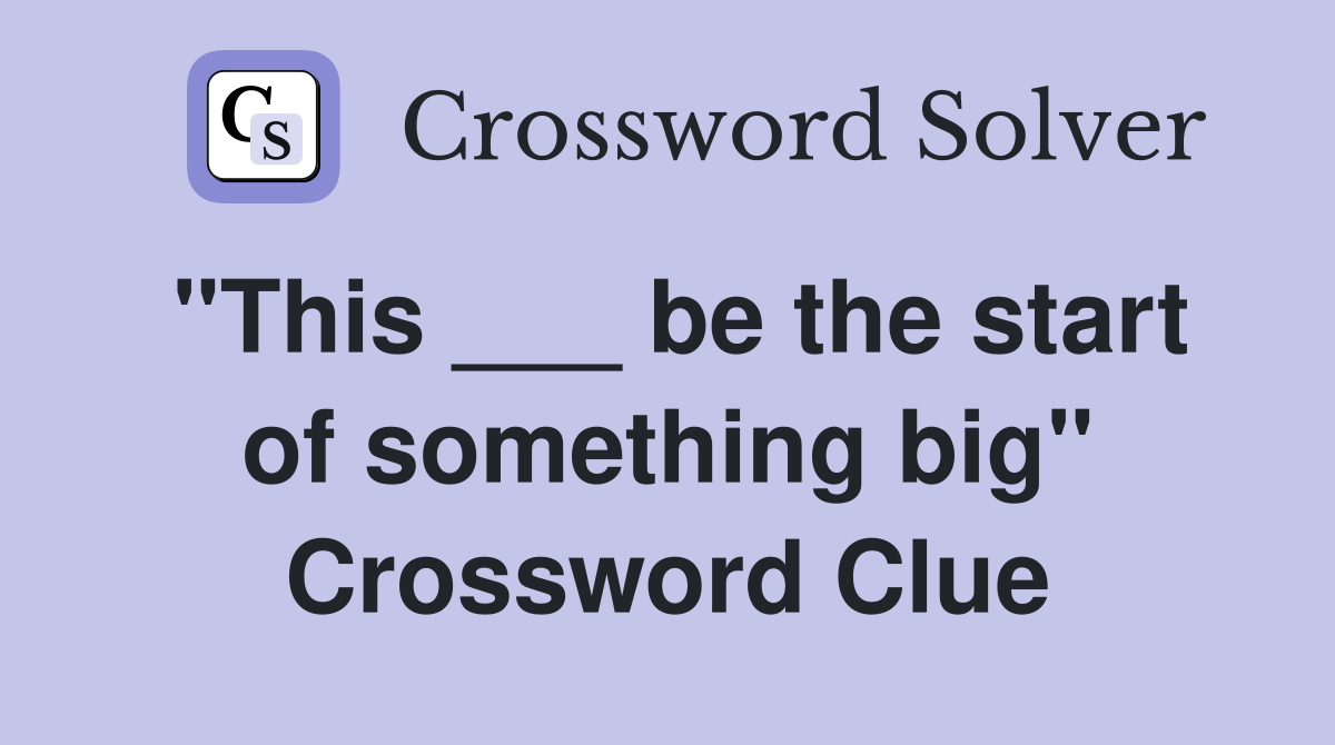 "This ___ be the start of something big" Crossword Clue