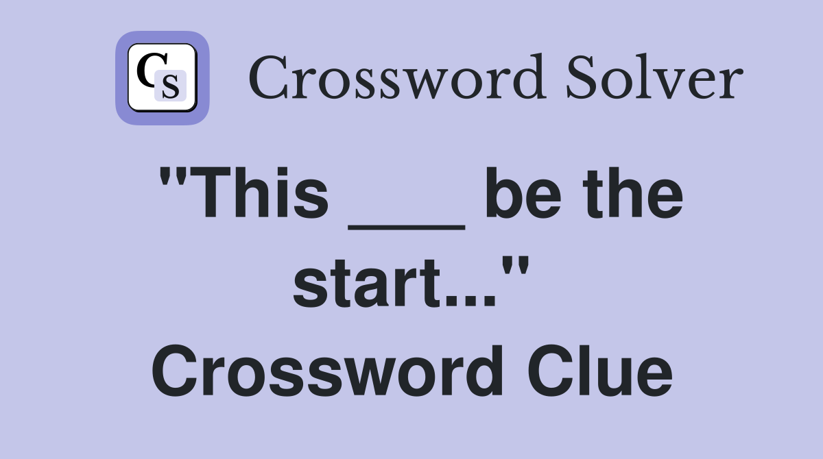 "This ___ be the start..." Crossword Clue