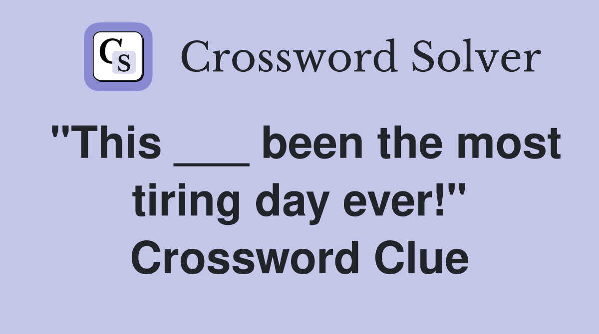 "This ___ been the most tiring day ever!" Crossword Clue