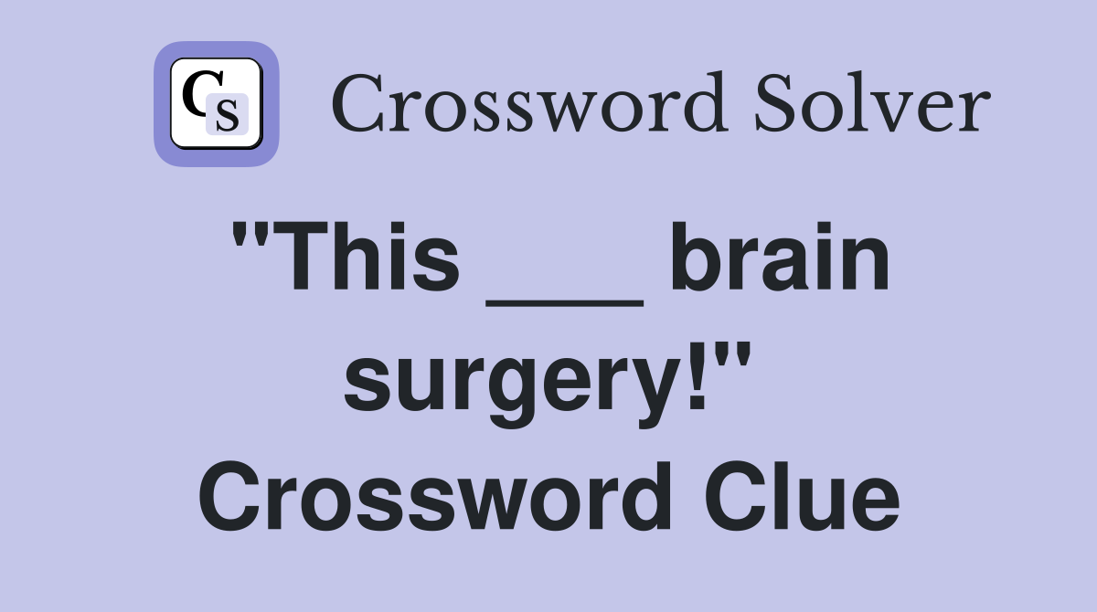 "This ___ brain surgery!" Crossword Clue