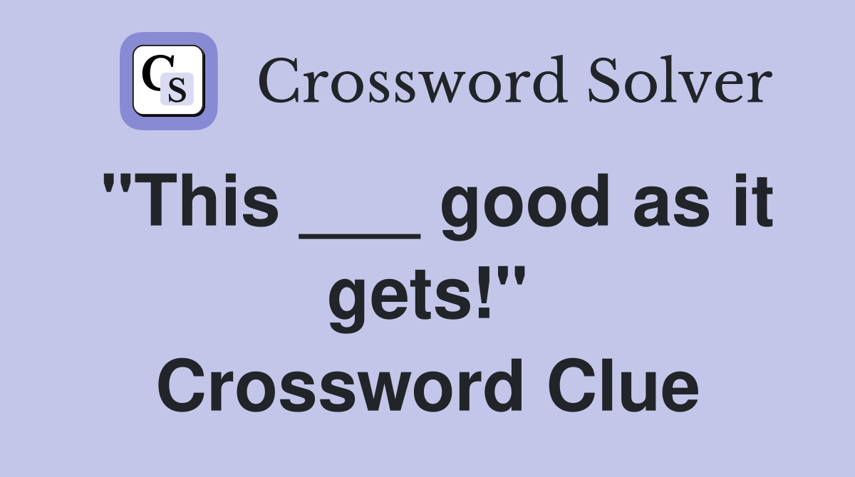 "This ___ good as it gets!" Crossword Clue