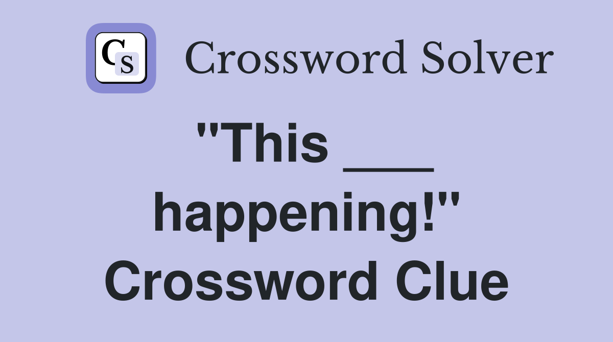 "This ___ happening!" Crossword Clue