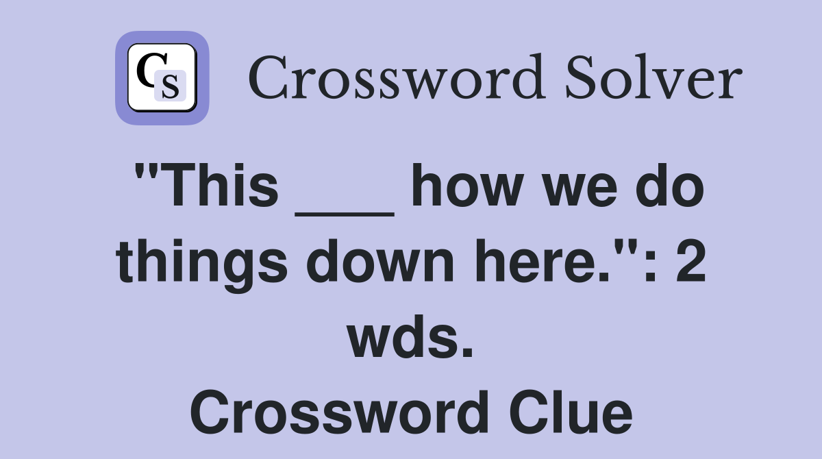 "This ___ how we do things down here.": 2 wds. Crossword Clue