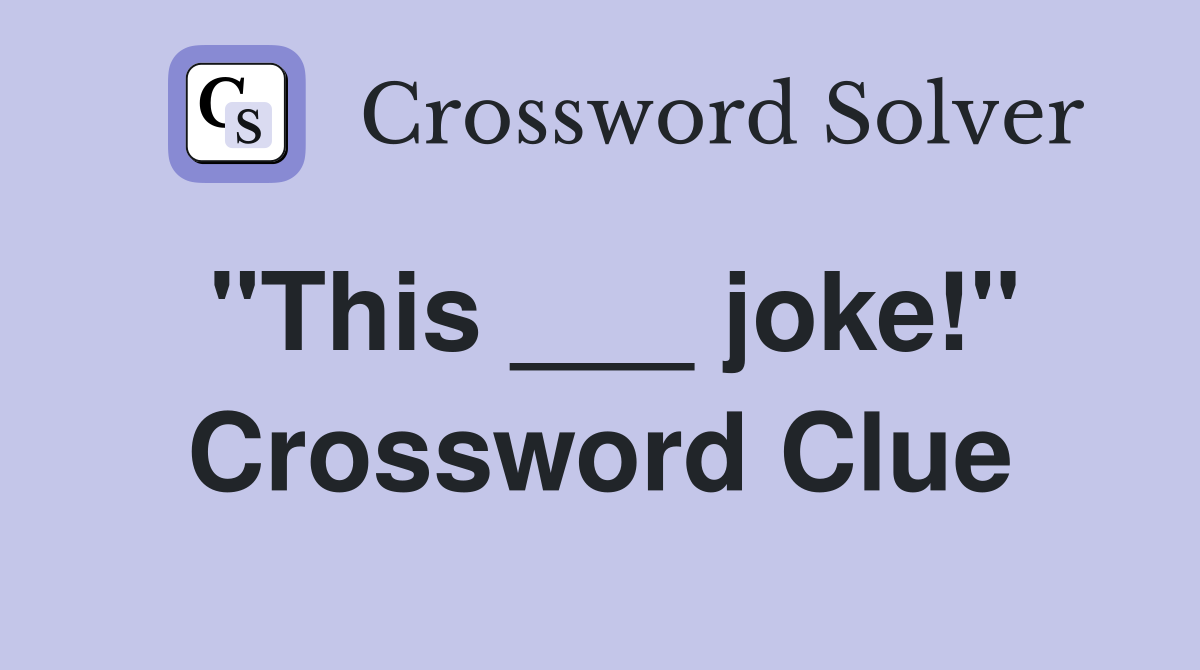 "This ___ joke!" Crossword Clue