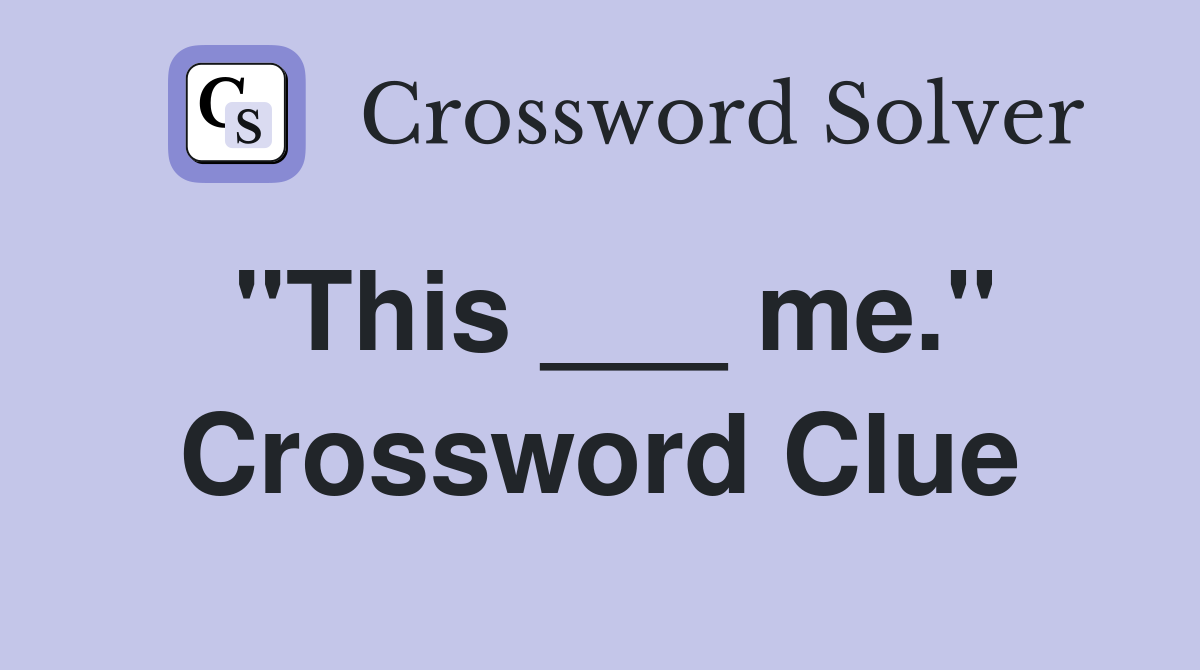 "This ___ me." Crossword Clue