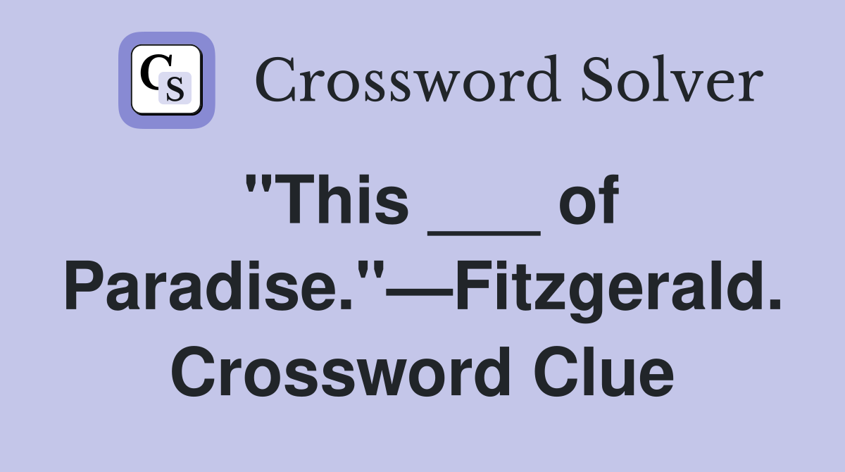 "This ___ of Paradise."—Fitzgerald. Crossword Clue