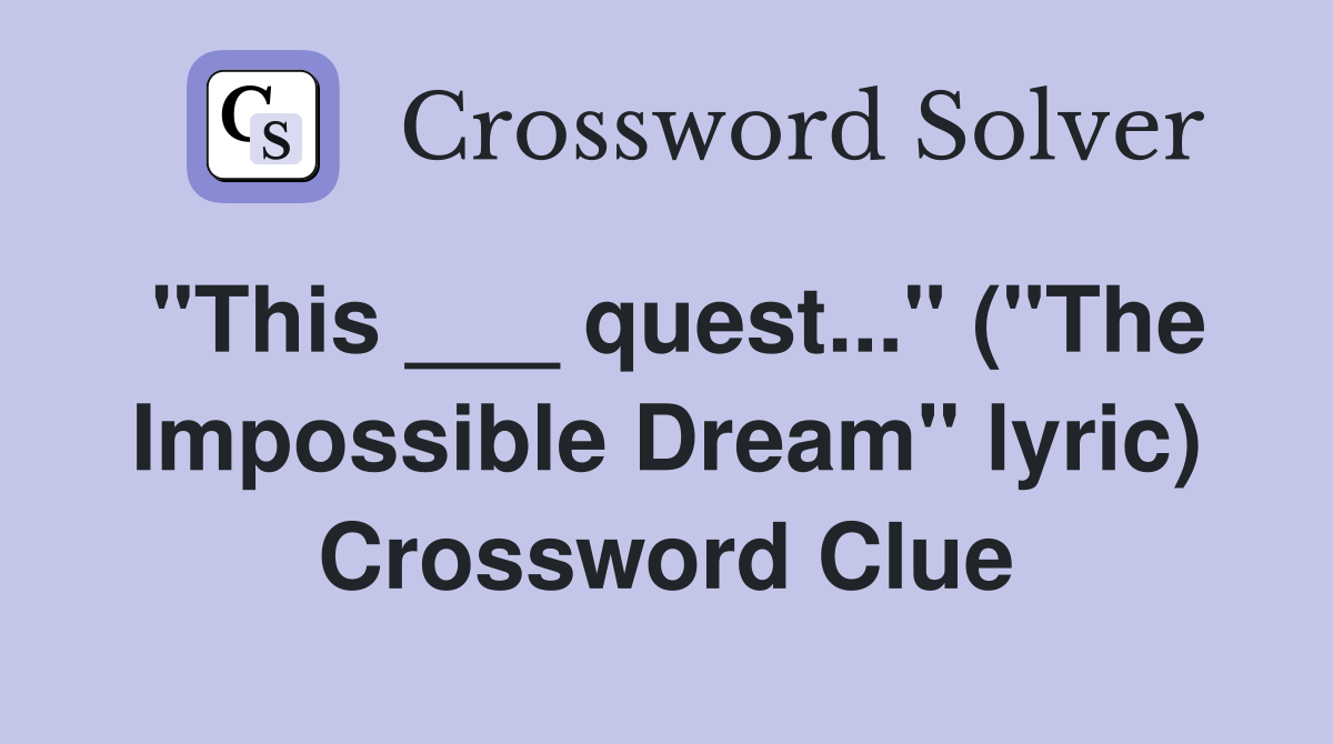 "This ___ quest..." ("The Impossible Dream" lyric) Crossword Clue