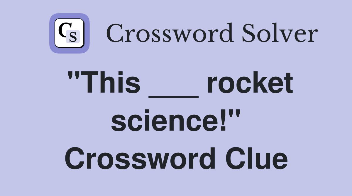 "This ___ rocket science!" Crossword Clue