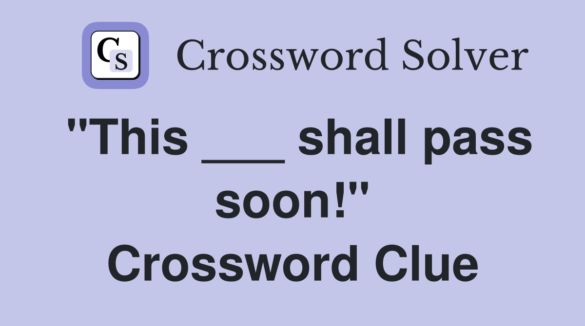 "This ___ shall pass soon!" Crossword Clue