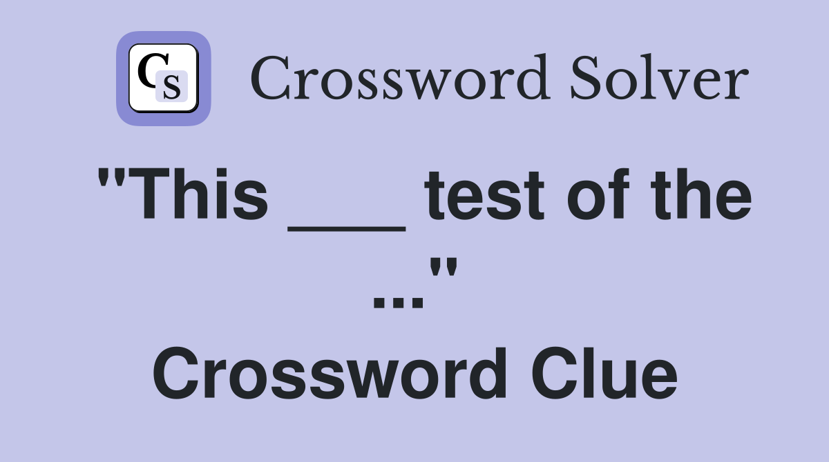 "This ___ test of the ..." Crossword Clue