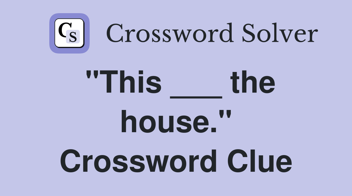 "This ___ the house." Crossword Clue