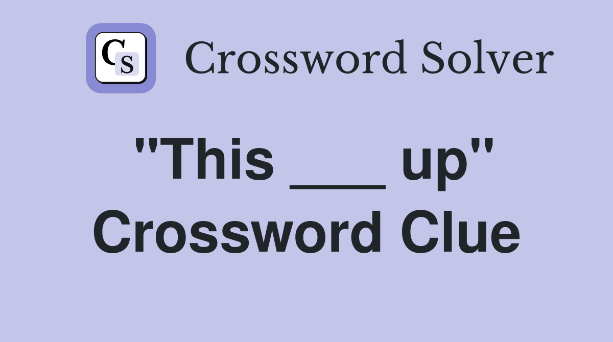 "This ___ up" Crossword Clue