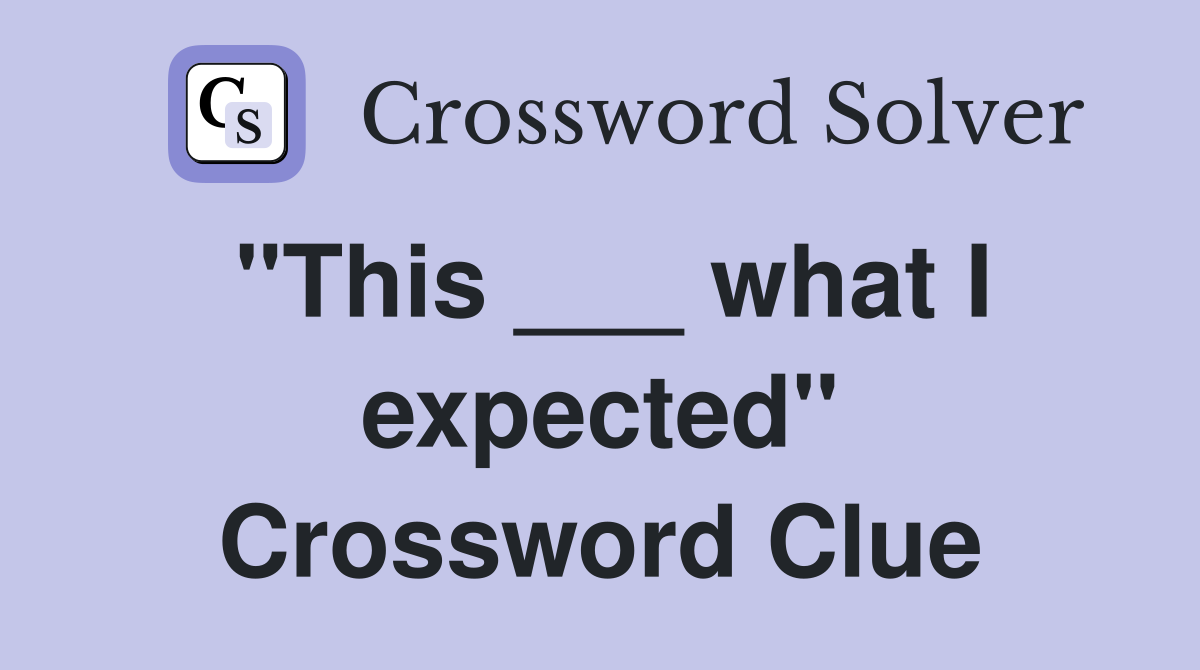"This ___ what I expected" Crossword Clue