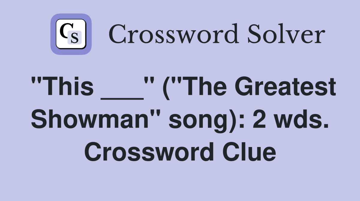"This ___" ("The Greatest Showman" song): 2 wds. Crossword Clue