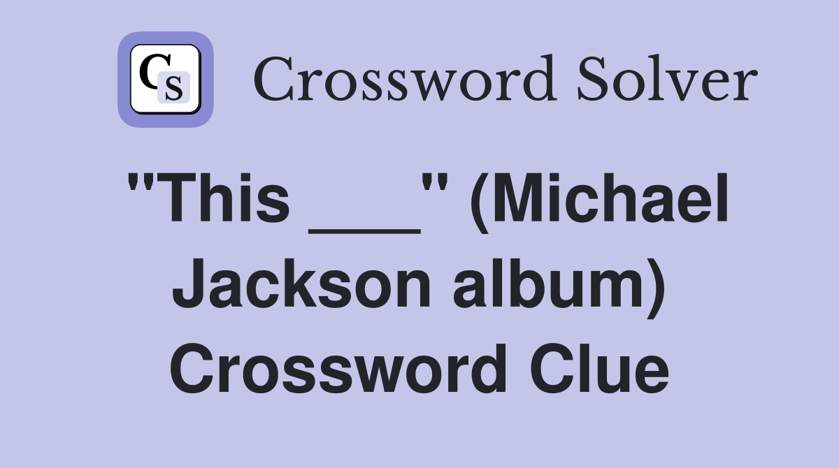 "This ___" (Michael Jackson album) Crossword Clue