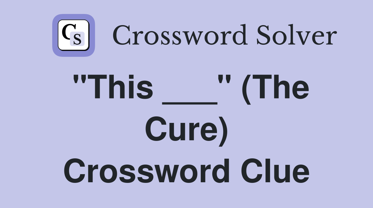 "This ___" (The Cure) Crossword Clue
