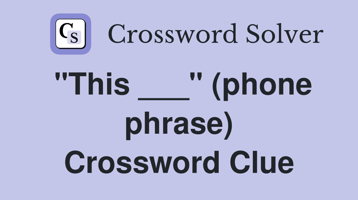 "This ___" (phone phrase) Crossword Clue