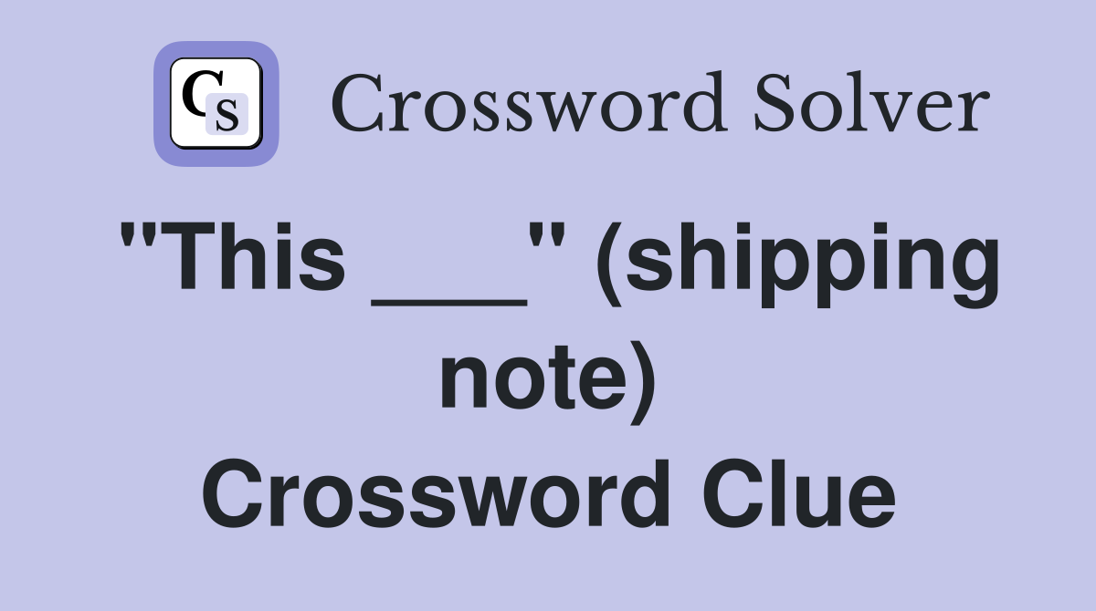 "This ___" (shipping note) Crossword Clue