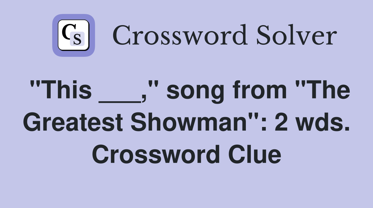 "This ___," song from "The Greatest Showman": 2 wds. Crossword Clue