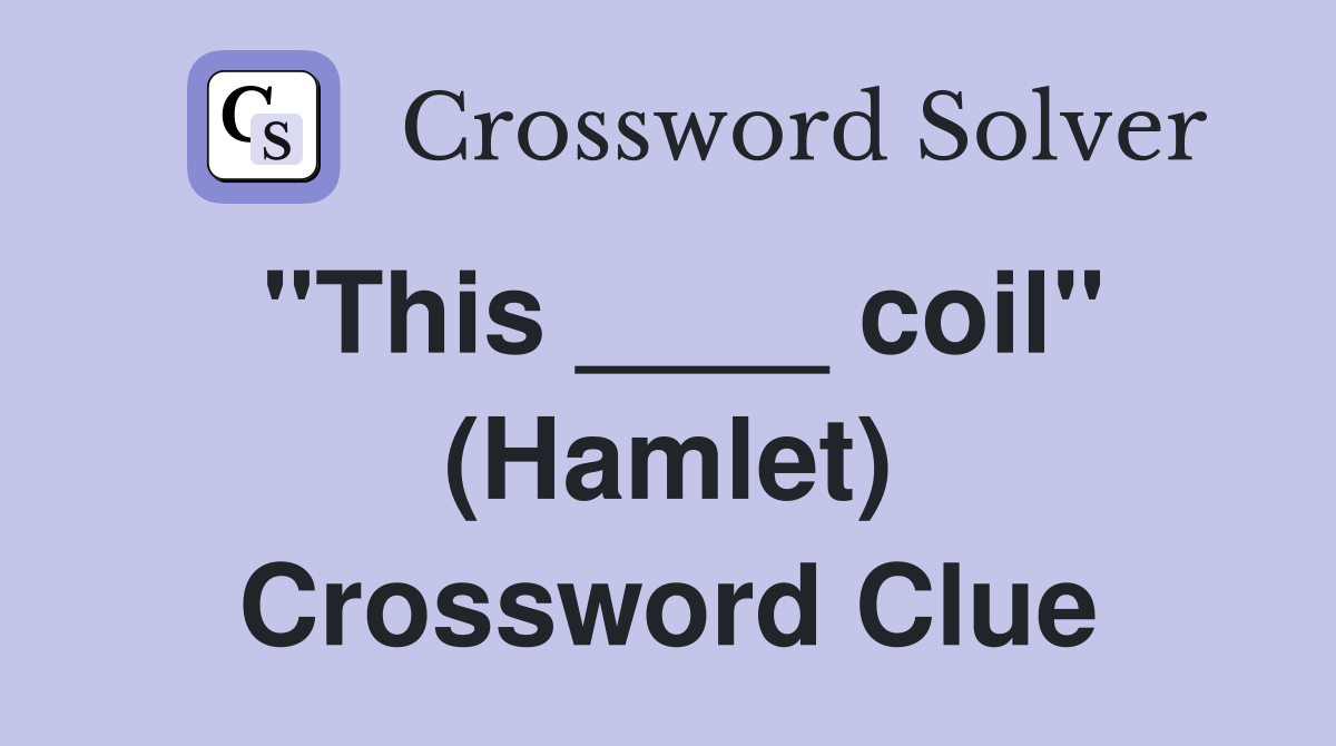 "This ____ coil" (Hamlet) Crossword Clue