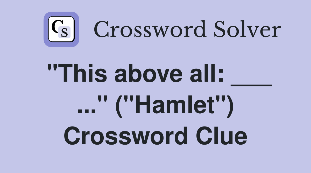 "This above all: ___ ..." ("Hamlet") Crossword Clue