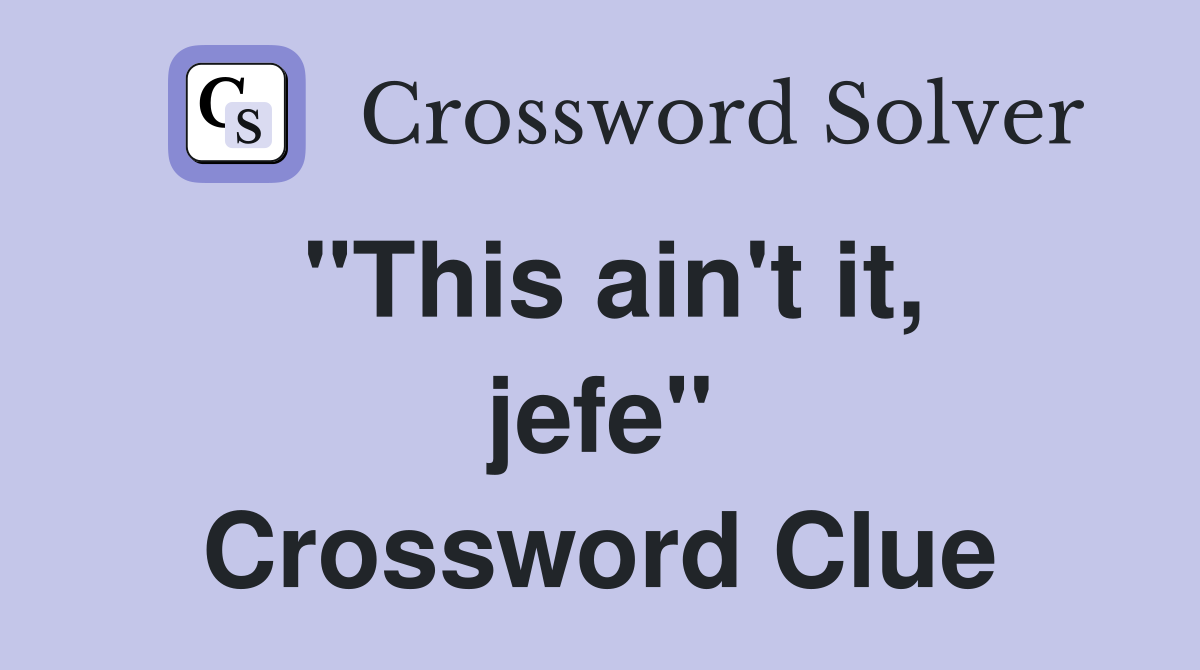 "This ain't it, jefe" Crossword Clue