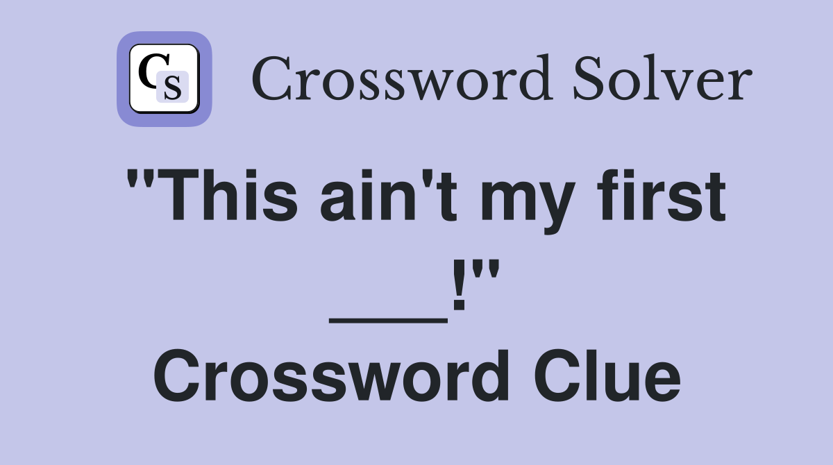 "This ain't my first ___!" Crossword Clue