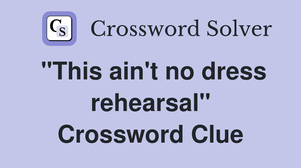 "This ain't no dress rehearsal" Crossword Clue