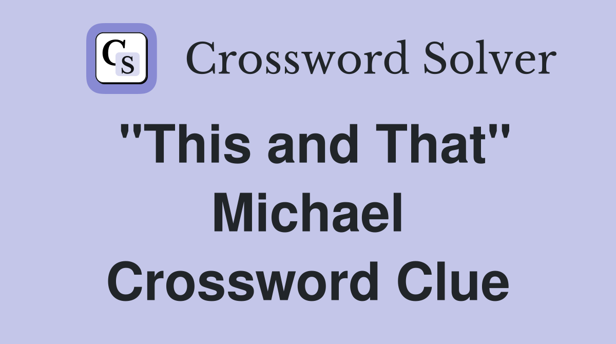 "This and That" Michael Crossword Clue