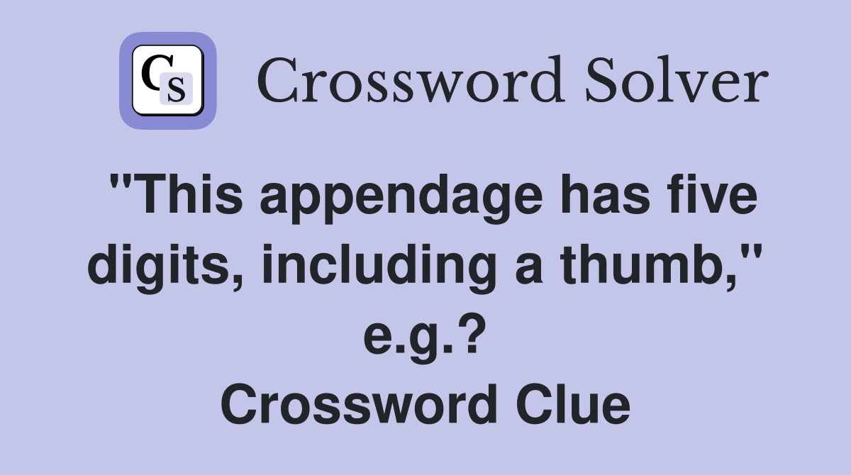 "This appendage has five digits, including a thumb," e.g.? Crossword Clue