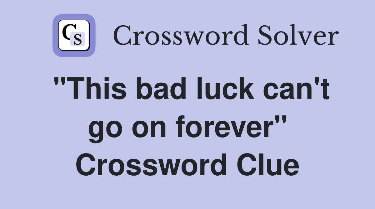"This bad luck can't go on forever" Crossword Clue